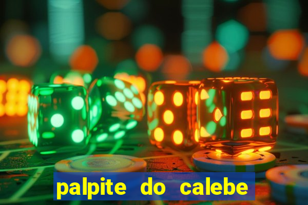 palpite do calebe para hoje